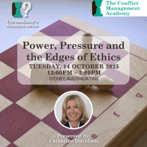 The Mediator's Dilemma Series - Power, Pressure, and the Edges of Ethics - 14 October 2025